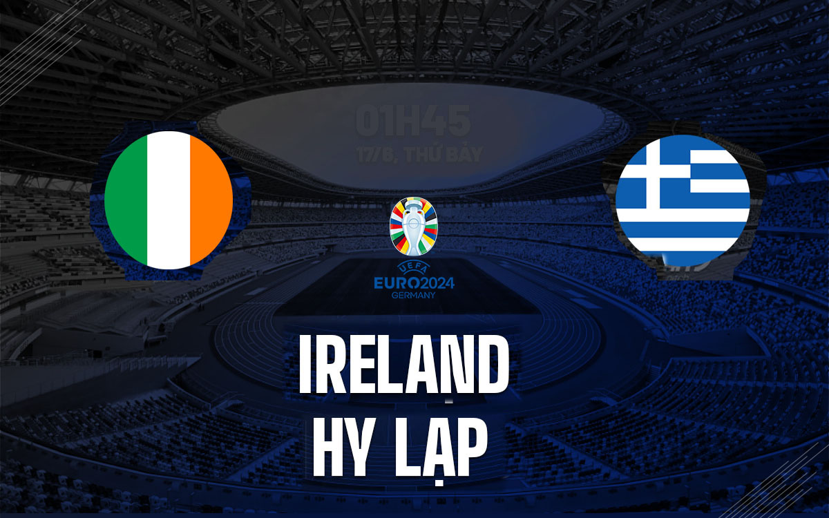 Nhận định Ireland vs Hy Lạp 01h45, 14/10/2023, Vòng loại Euro 2024